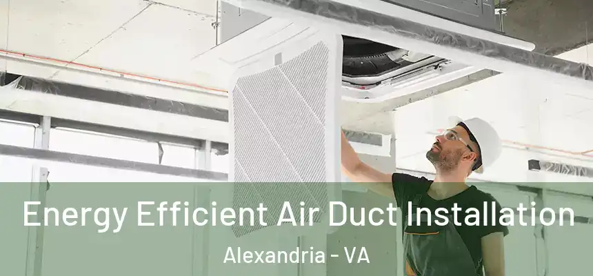  Energy Efficient Air Duct Installation Alexandria - VA