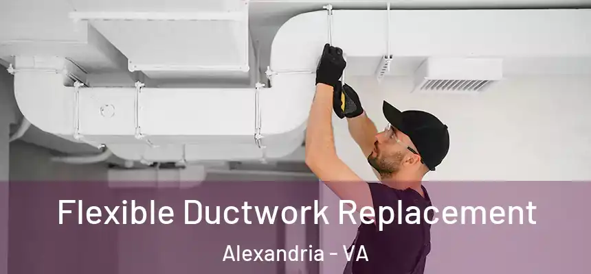 Flexible Ductwork Replacement Alexandria - VA