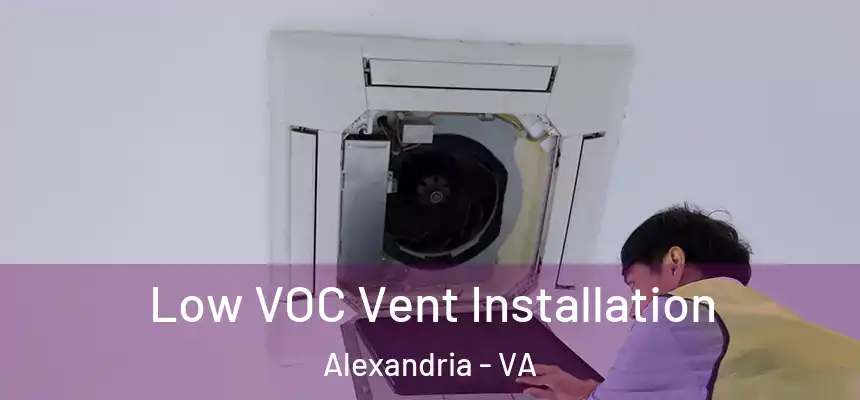  Low VOC Vent Installation Alexandria - VA